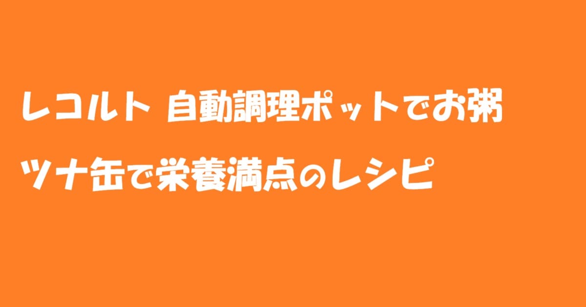 レコルト 自動調理ポットでお粥 ツナ缶で栄養満点のレシピのアイキャッチ画像